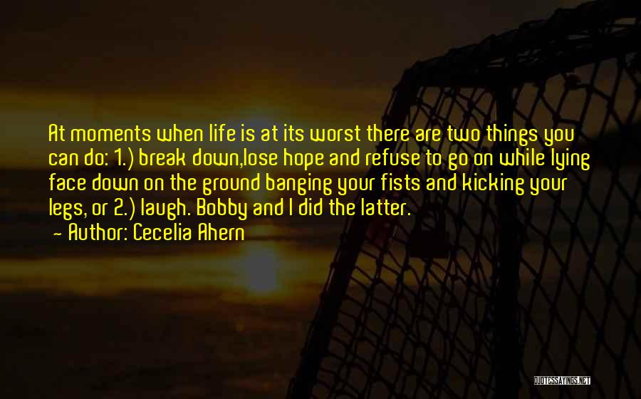 Cecelia Ahern Quotes: At Moments When Life Is At Its Worst There Are Two Things You Can Do: 1.) Break Down,lose Hope And