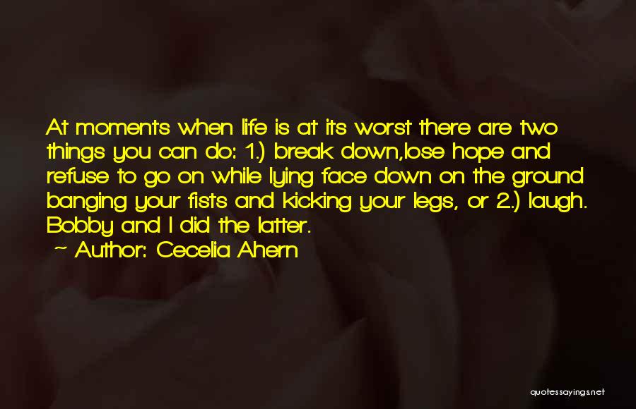 Cecelia Ahern Quotes: At Moments When Life Is At Its Worst There Are Two Things You Can Do: 1.) Break Down,lose Hope And