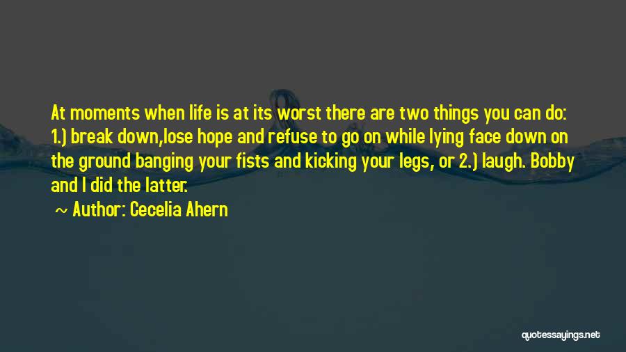 Cecelia Ahern Quotes: At Moments When Life Is At Its Worst There Are Two Things You Can Do: 1.) Break Down,lose Hope And