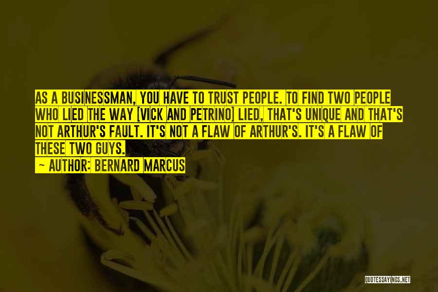 Bernard Marcus Quotes: As A Businessman, You Have To Trust People. To Find Two People Who Lied The Way [vick And Petrino] Lied,