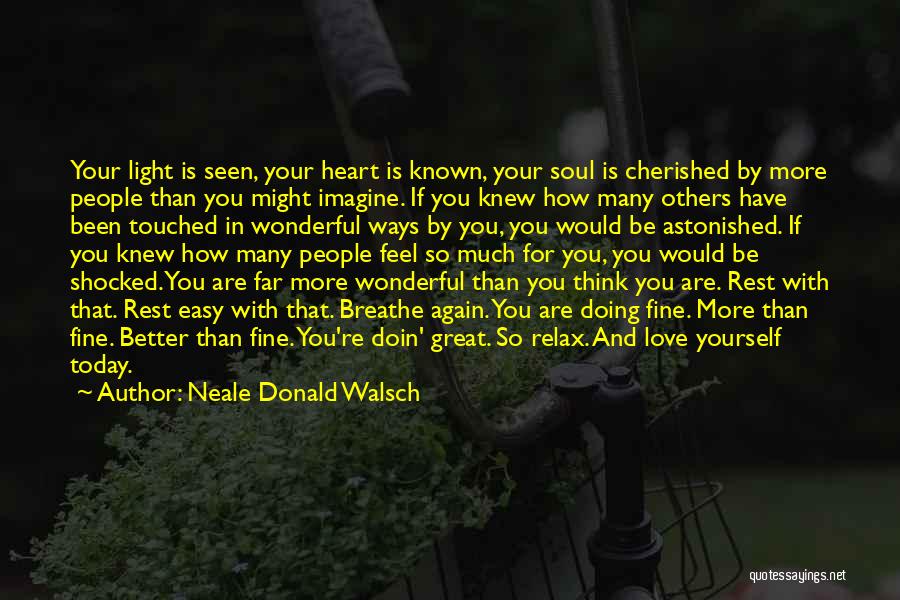 Neale Donald Walsch Quotes: Your Light Is Seen, Your Heart Is Known, Your Soul Is Cherished By More People Than You Might Imagine. If