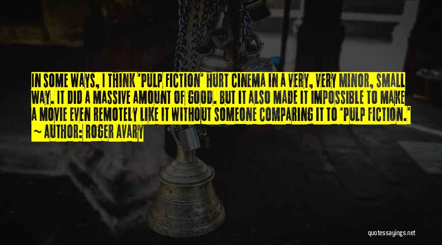 Roger Avary Quotes: In Some Ways, I Think 'pulp Fiction' Hurt Cinema In A Very, Very Minor, Small Way. It Did A Massive