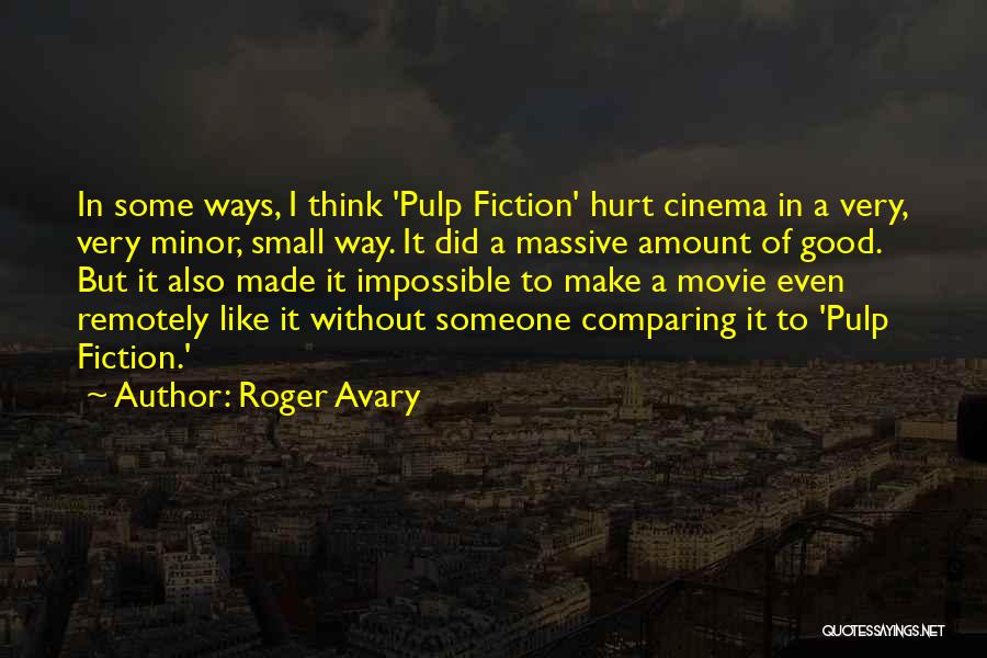 Roger Avary Quotes: In Some Ways, I Think 'pulp Fiction' Hurt Cinema In A Very, Very Minor, Small Way. It Did A Massive