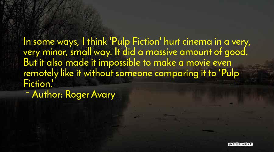Roger Avary Quotes: In Some Ways, I Think 'pulp Fiction' Hurt Cinema In A Very, Very Minor, Small Way. It Did A Massive