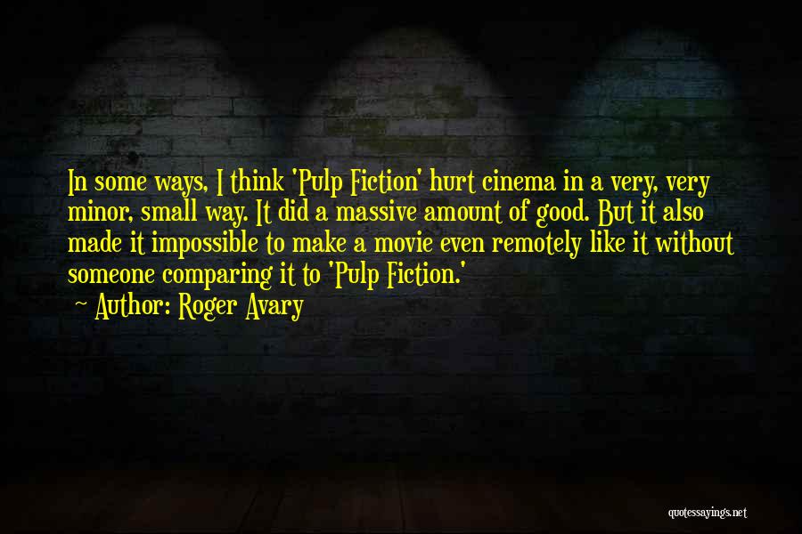 Roger Avary Quotes: In Some Ways, I Think 'pulp Fiction' Hurt Cinema In A Very, Very Minor, Small Way. It Did A Massive