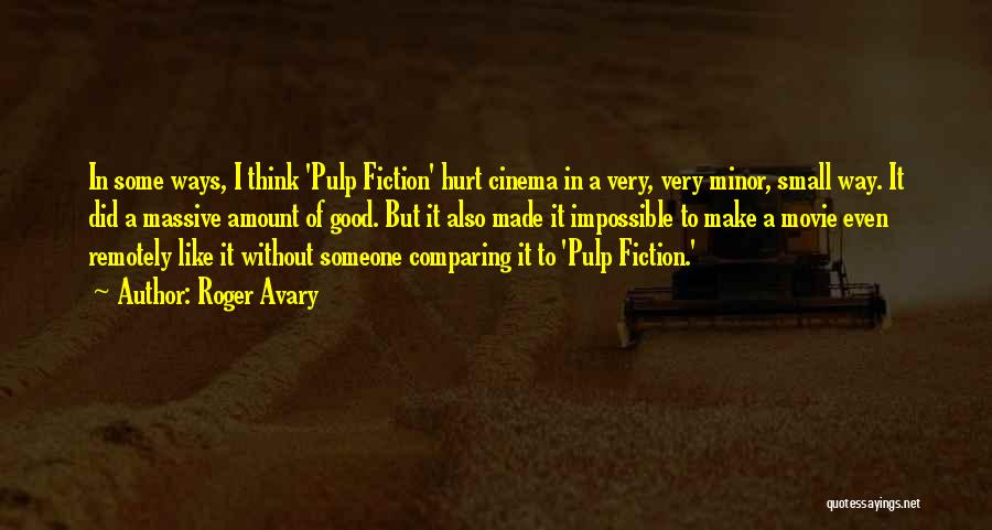 Roger Avary Quotes: In Some Ways, I Think 'pulp Fiction' Hurt Cinema In A Very, Very Minor, Small Way. It Did A Massive