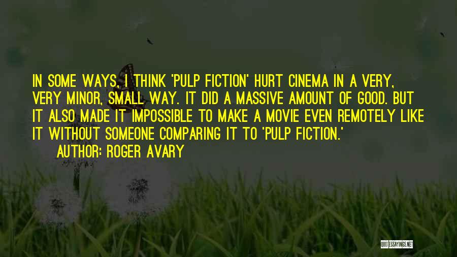 Roger Avary Quotes: In Some Ways, I Think 'pulp Fiction' Hurt Cinema In A Very, Very Minor, Small Way. It Did A Massive