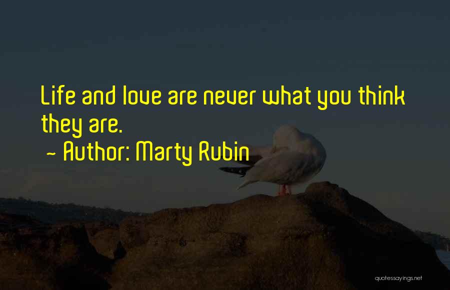Marty Rubin Quotes: Life And Love Are Never What You Think They Are.