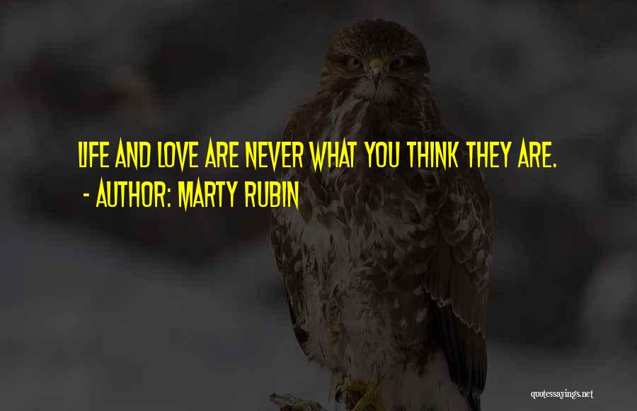 Marty Rubin Quotes: Life And Love Are Never What You Think They Are.