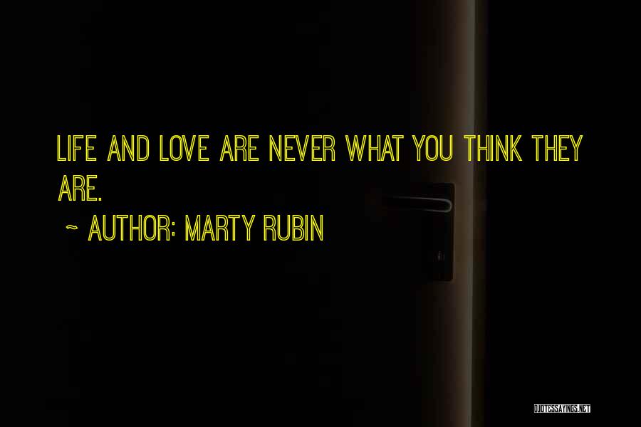 Marty Rubin Quotes: Life And Love Are Never What You Think They Are.