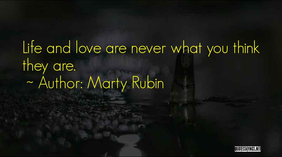 Marty Rubin Quotes: Life And Love Are Never What You Think They Are.