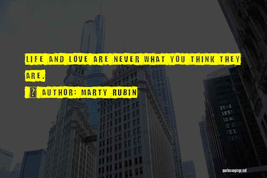 Marty Rubin Quotes: Life And Love Are Never What You Think They Are.