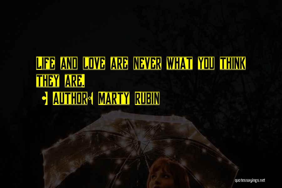 Marty Rubin Quotes: Life And Love Are Never What You Think They Are.