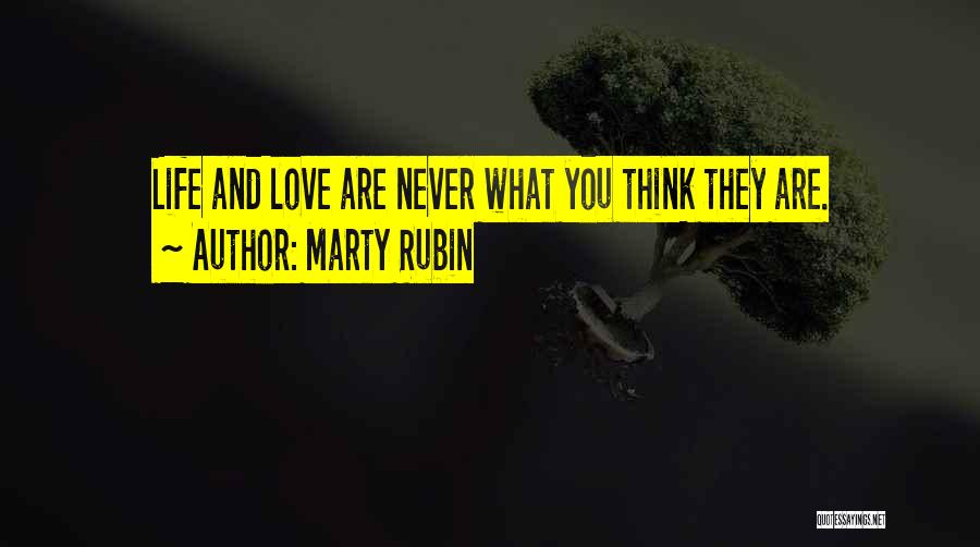 Marty Rubin Quotes: Life And Love Are Never What You Think They Are.
