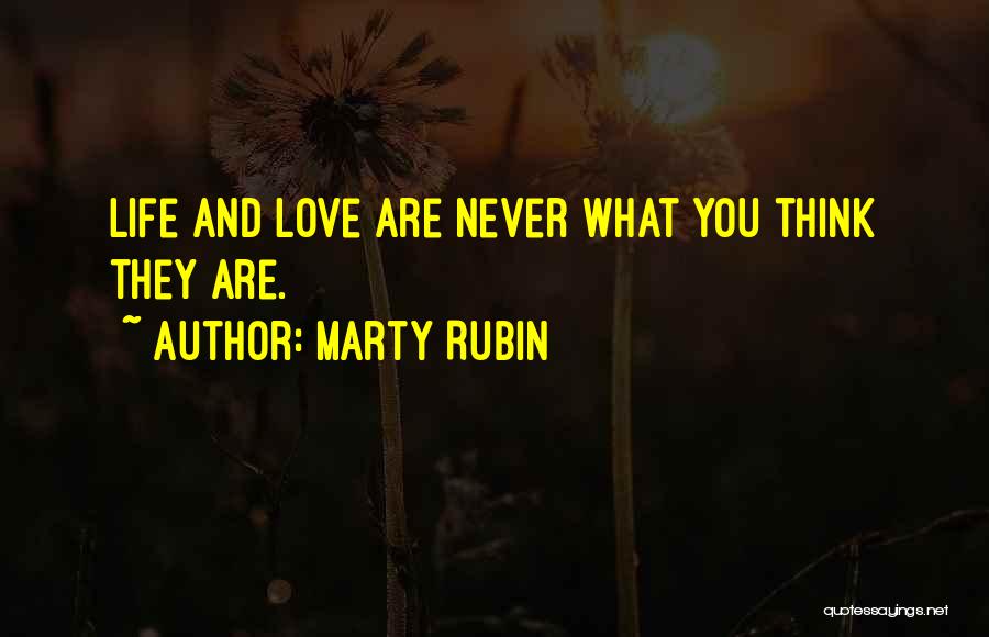 Marty Rubin Quotes: Life And Love Are Never What You Think They Are.
