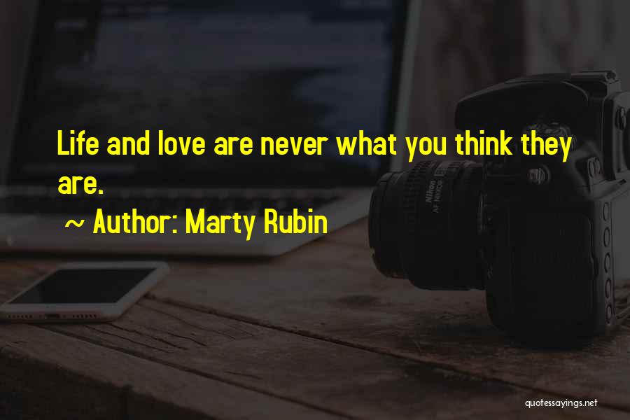 Marty Rubin Quotes: Life And Love Are Never What You Think They Are.