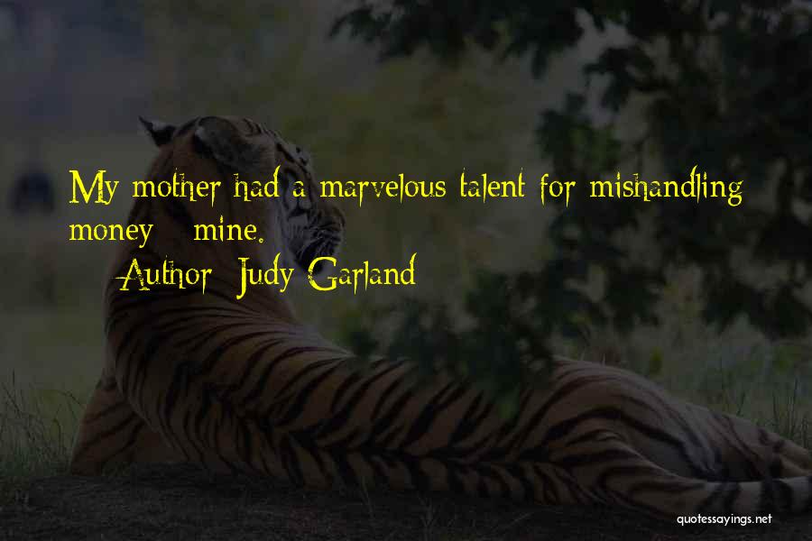 Judy Garland Quotes: My Mother Had A Marvelous Talent For Mishandling Money - Mine.