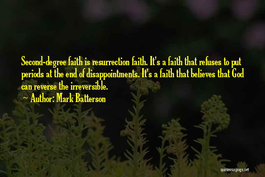 Mark Batterson Quotes: Second-degree Faith Is Resurrection Faith. It's A Faith That Refuses To Put Periods At The End Of Disappointments. It's A