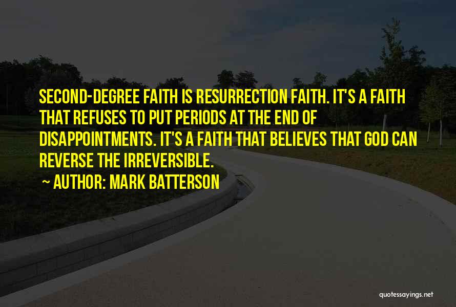 Mark Batterson Quotes: Second-degree Faith Is Resurrection Faith. It's A Faith That Refuses To Put Periods At The End Of Disappointments. It's A