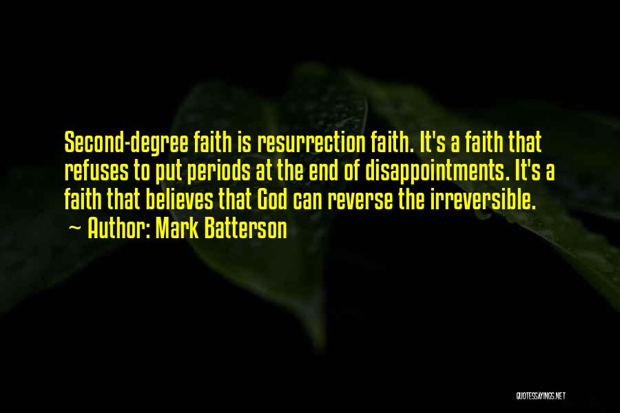 Mark Batterson Quotes: Second-degree Faith Is Resurrection Faith. It's A Faith That Refuses To Put Periods At The End Of Disappointments. It's A