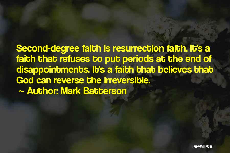 Mark Batterson Quotes: Second-degree Faith Is Resurrection Faith. It's A Faith That Refuses To Put Periods At The End Of Disappointments. It's A
