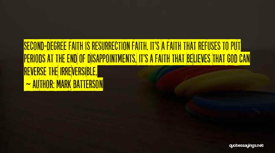 Mark Batterson Quotes: Second-degree Faith Is Resurrection Faith. It's A Faith That Refuses To Put Periods At The End Of Disappointments. It's A