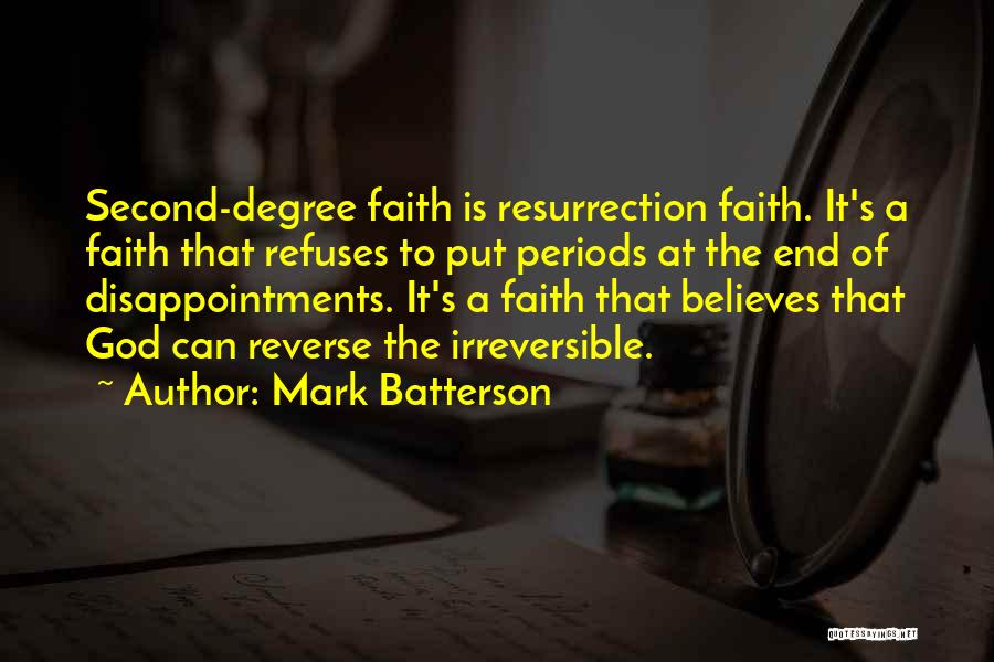 Mark Batterson Quotes: Second-degree Faith Is Resurrection Faith. It's A Faith That Refuses To Put Periods At The End Of Disappointments. It's A