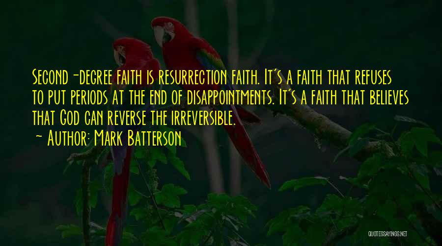 Mark Batterson Quotes: Second-degree Faith Is Resurrection Faith. It's A Faith That Refuses To Put Periods At The End Of Disappointments. It's A