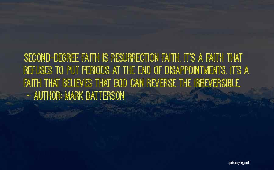 Mark Batterson Quotes: Second-degree Faith Is Resurrection Faith. It's A Faith That Refuses To Put Periods At The End Of Disappointments. It's A