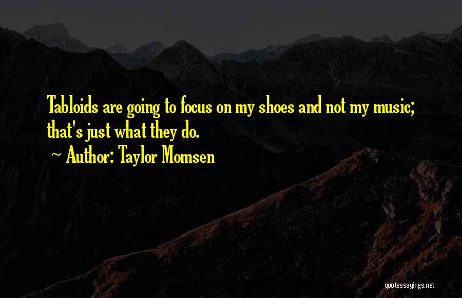 Taylor Momsen Quotes: Tabloids Are Going To Focus On My Shoes And Not My Music; That's Just What They Do.