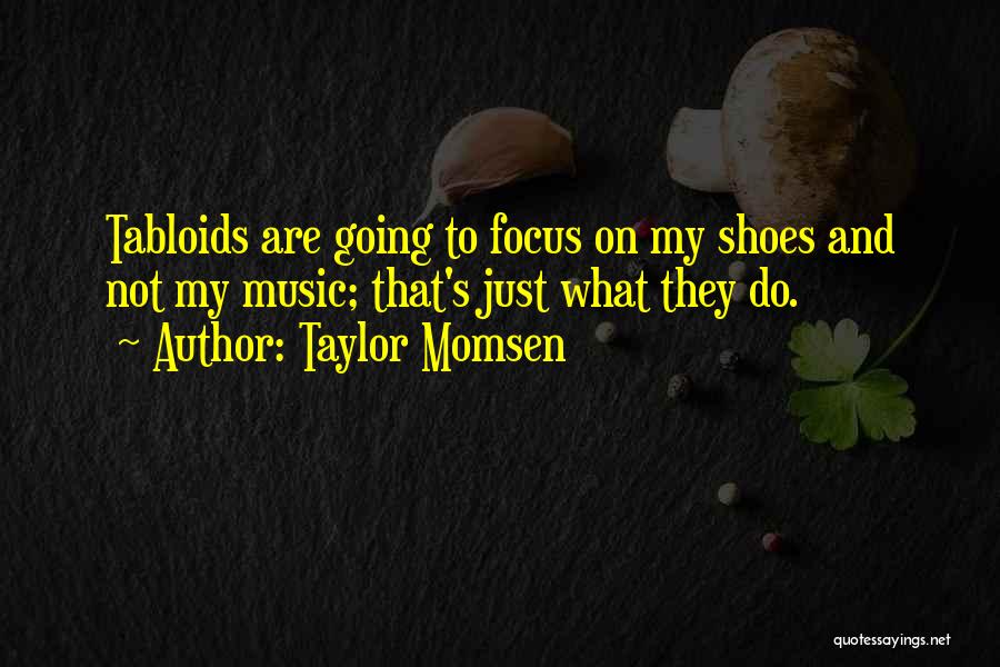 Taylor Momsen Quotes: Tabloids Are Going To Focus On My Shoes And Not My Music; That's Just What They Do.