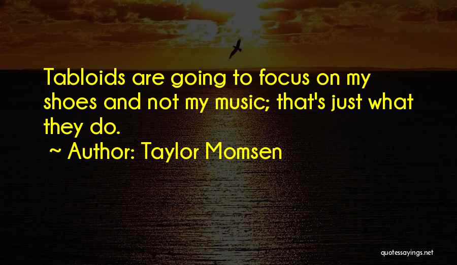 Taylor Momsen Quotes: Tabloids Are Going To Focus On My Shoes And Not My Music; That's Just What They Do.