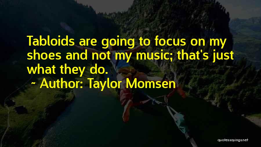 Taylor Momsen Quotes: Tabloids Are Going To Focus On My Shoes And Not My Music; That's Just What They Do.