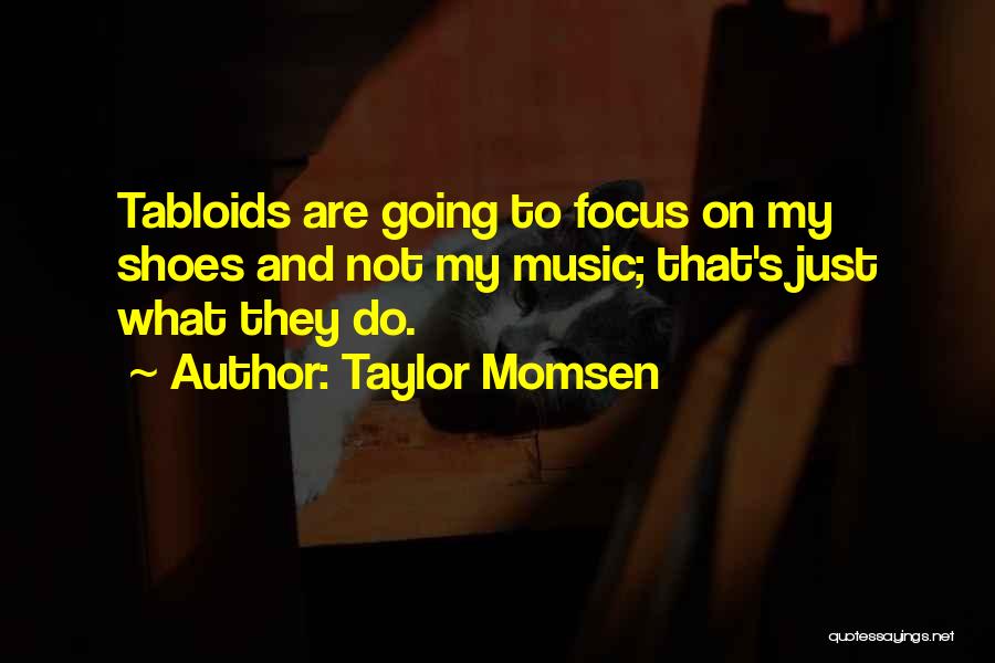 Taylor Momsen Quotes: Tabloids Are Going To Focus On My Shoes And Not My Music; That's Just What They Do.