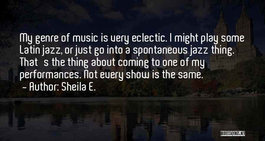 Sheila E. Quotes: My Genre Of Music Is Very Eclectic. I Might Play Some Latin Jazz, Or Just Go Into A Spontaneous Jazz
