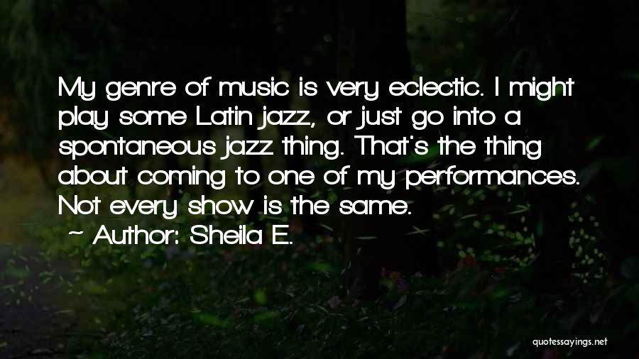 Sheila E. Quotes: My Genre Of Music Is Very Eclectic. I Might Play Some Latin Jazz, Or Just Go Into A Spontaneous Jazz