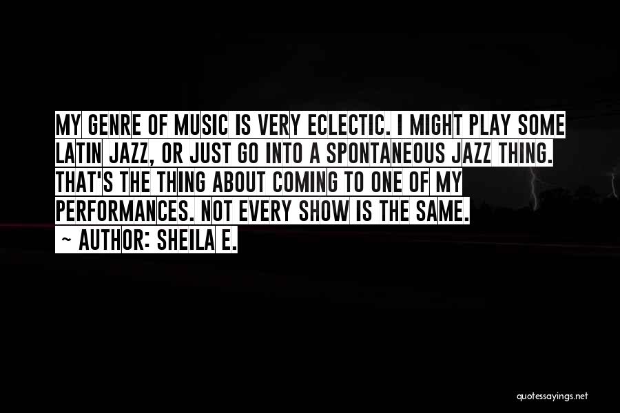 Sheila E. Quotes: My Genre Of Music Is Very Eclectic. I Might Play Some Latin Jazz, Or Just Go Into A Spontaneous Jazz