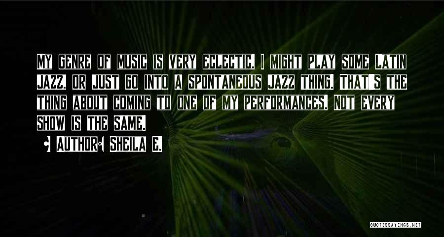 Sheila E. Quotes: My Genre Of Music Is Very Eclectic. I Might Play Some Latin Jazz, Or Just Go Into A Spontaneous Jazz