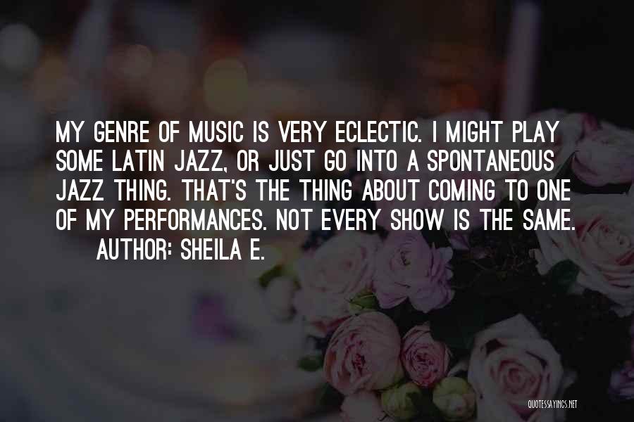 Sheila E. Quotes: My Genre Of Music Is Very Eclectic. I Might Play Some Latin Jazz, Or Just Go Into A Spontaneous Jazz