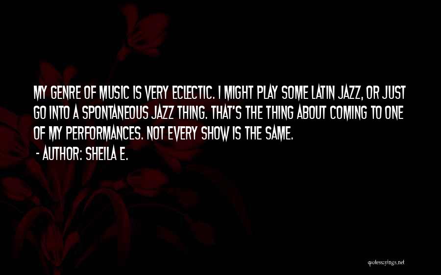 Sheila E. Quotes: My Genre Of Music Is Very Eclectic. I Might Play Some Latin Jazz, Or Just Go Into A Spontaneous Jazz