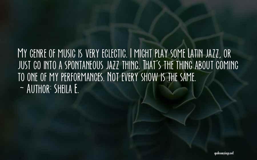 Sheila E. Quotes: My Genre Of Music Is Very Eclectic. I Might Play Some Latin Jazz, Or Just Go Into A Spontaneous Jazz