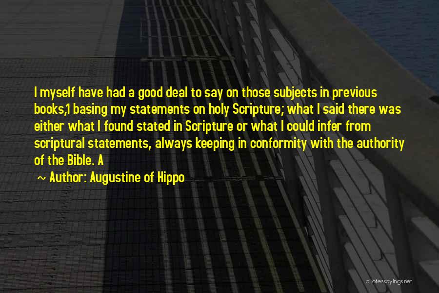 Augustine Of Hippo Quotes: I Myself Have Had A Good Deal To Say On Those Subjects In Previous Books,1 Basing My Statements On Holy
