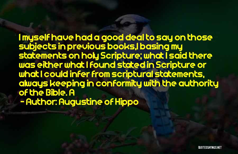 Augustine Of Hippo Quotes: I Myself Have Had A Good Deal To Say On Those Subjects In Previous Books,1 Basing My Statements On Holy
