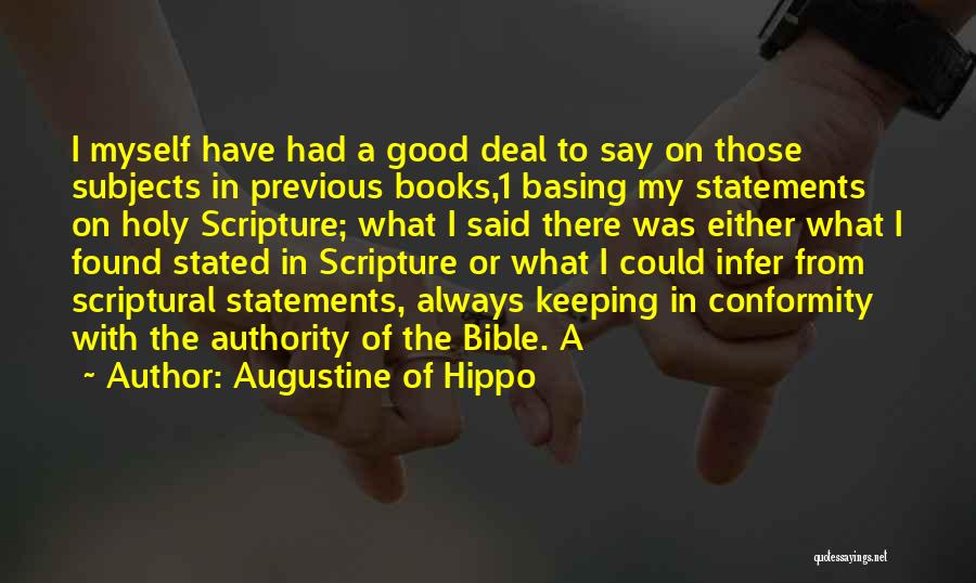Augustine Of Hippo Quotes: I Myself Have Had A Good Deal To Say On Those Subjects In Previous Books,1 Basing My Statements On Holy