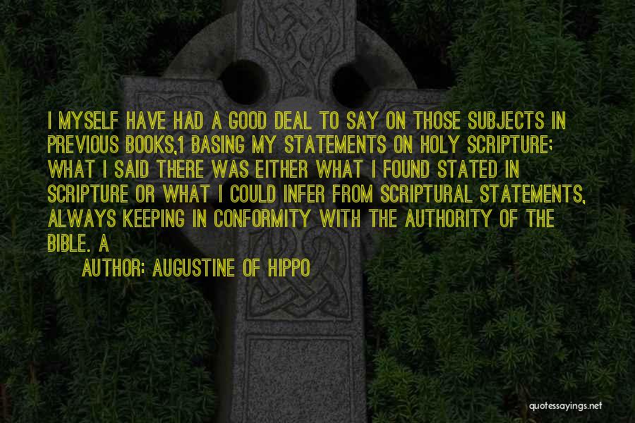 Augustine Of Hippo Quotes: I Myself Have Had A Good Deal To Say On Those Subjects In Previous Books,1 Basing My Statements On Holy