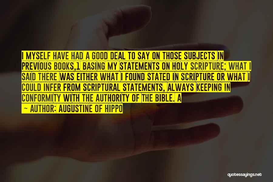 Augustine Of Hippo Quotes: I Myself Have Had A Good Deal To Say On Those Subjects In Previous Books,1 Basing My Statements On Holy