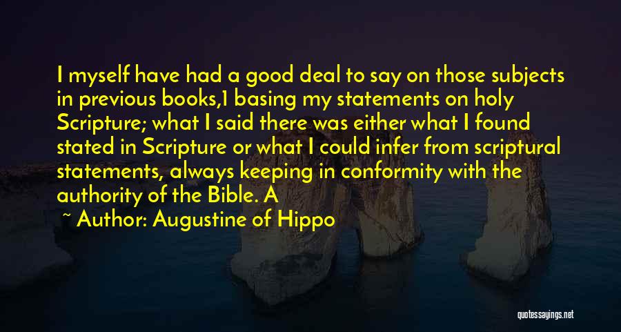 Augustine Of Hippo Quotes: I Myself Have Had A Good Deal To Say On Those Subjects In Previous Books,1 Basing My Statements On Holy