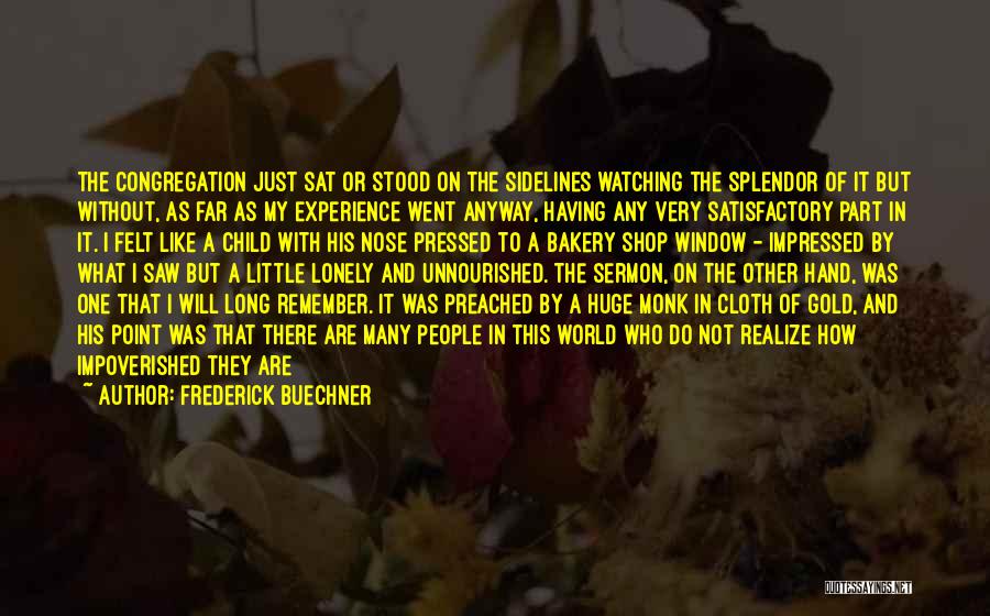 Frederick Buechner Quotes: The Congregation Just Sat Or Stood On The Sidelines Watching The Splendor Of It But Without, As Far As My