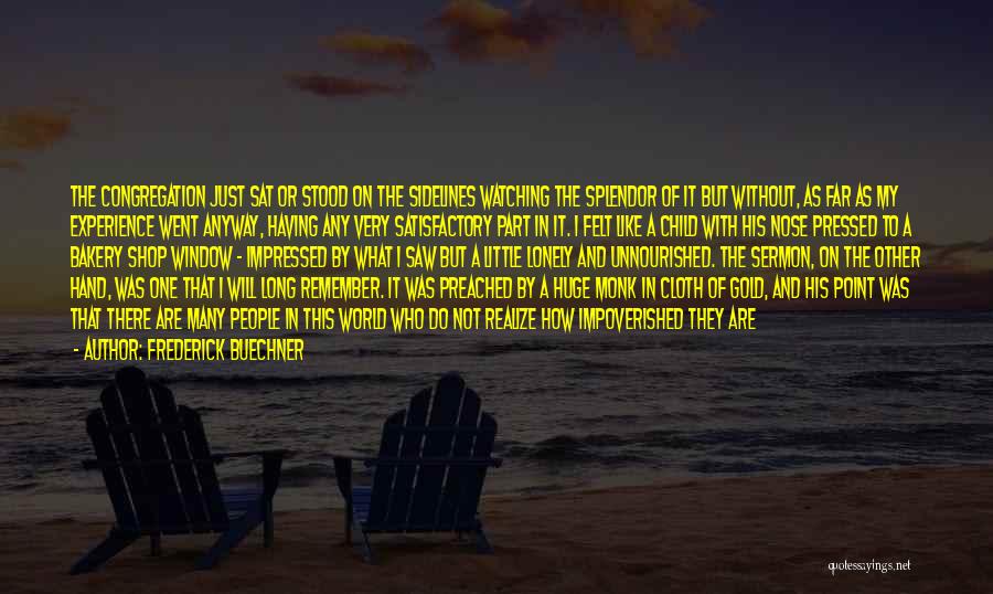 Frederick Buechner Quotes: The Congregation Just Sat Or Stood On The Sidelines Watching The Splendor Of It But Without, As Far As My