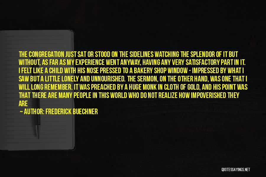 Frederick Buechner Quotes: The Congregation Just Sat Or Stood On The Sidelines Watching The Splendor Of It But Without, As Far As My